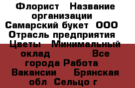 Флорист › Название организации ­ Самарский букет, ООО › Отрасль предприятия ­ Цветы › Минимальный оклад ­ 25 000 - Все города Работа » Вакансии   . Брянская обл.,Сельцо г.